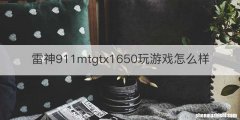 雷神911mtgtx1650玩游戏怎么样