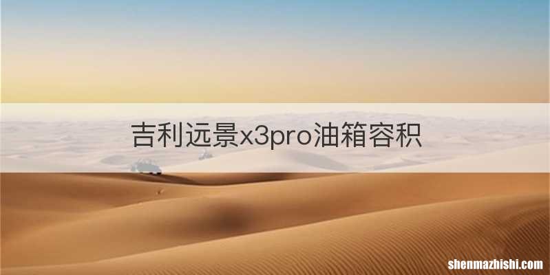 吉利远景x3pro油箱容积
