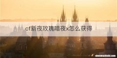 cf新夜玫瑰暗夜x怎么获得