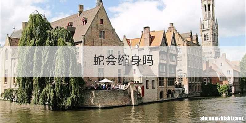 蛇会缩身吗