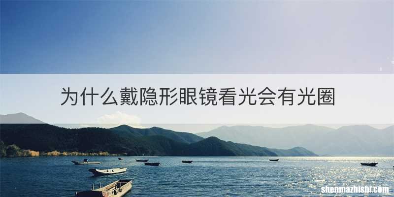 为什么戴隐形眼镜看光会有光圈