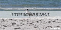 淘宝退货物流信息填错怎么改