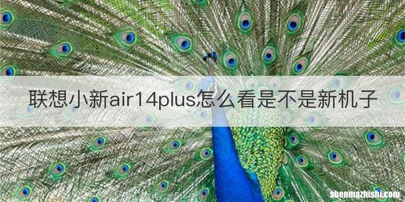 联想小新air14plus怎么看是不是新机子