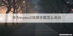 华为matex2锁屏步数怎么关闭