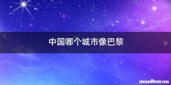 中国哪个城市像巴黎