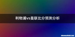 利物浦vs曼联比分预测分析