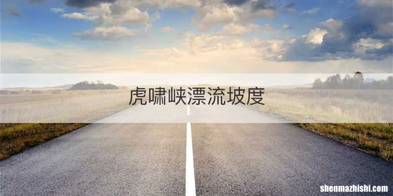 虎啸峡漂流坡度