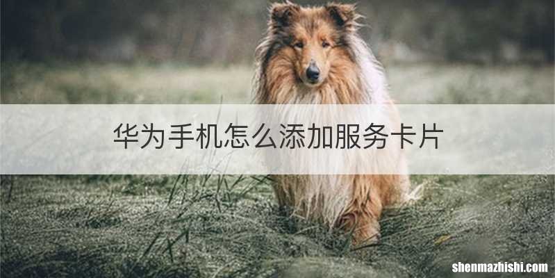 华为手机怎么添加服务卡片