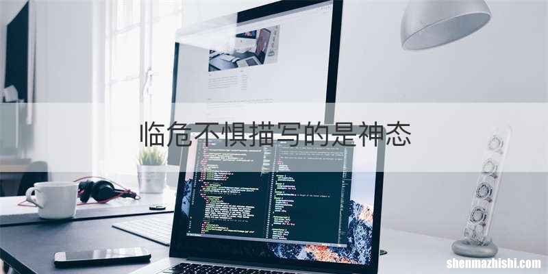 临危不惧描写的是神态