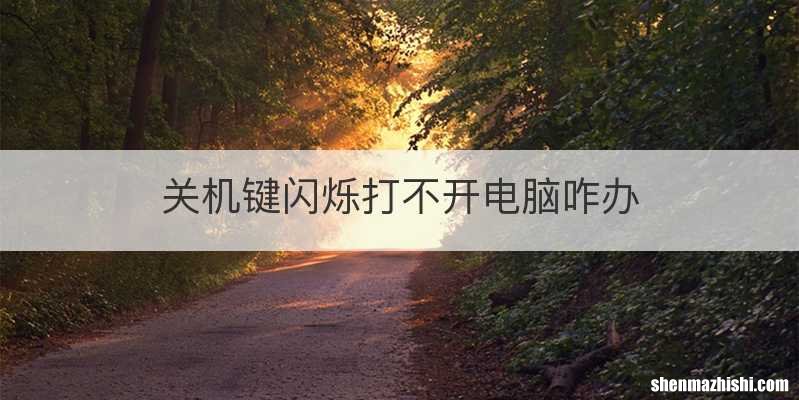 关机键闪烁打不开电脑咋办