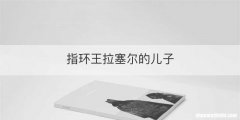指环王拉塞尔的儿子