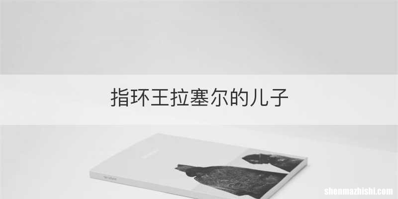指环王拉塞尔的儿子
