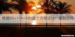 根据50+10X=350这个方程设计一道题目吗