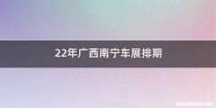 22年广西南宁车展排期