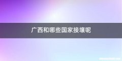 广西和哪些国家接壤呢