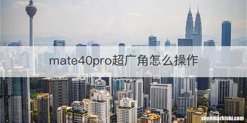 mate40pro超广角怎么操作