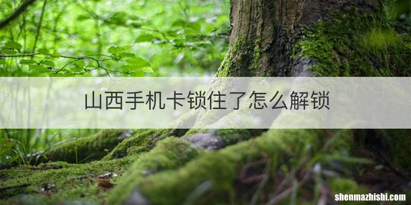 山西手机卡锁住了怎么解锁