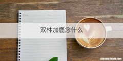 双林加鹿念什么