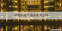 中海凯骊大酒店是央企吗