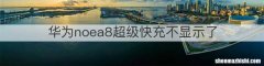 华为noea8超级快充不显示了