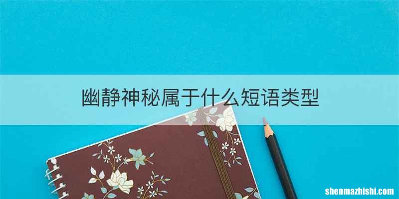 幽静神秘属于什么短语类型