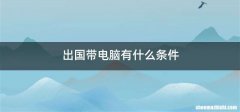 出国带电脑有什么条件