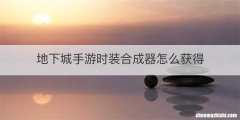 地下城手游时装合成器怎么获得