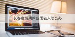 长春疫情期间独居老人怎么办
