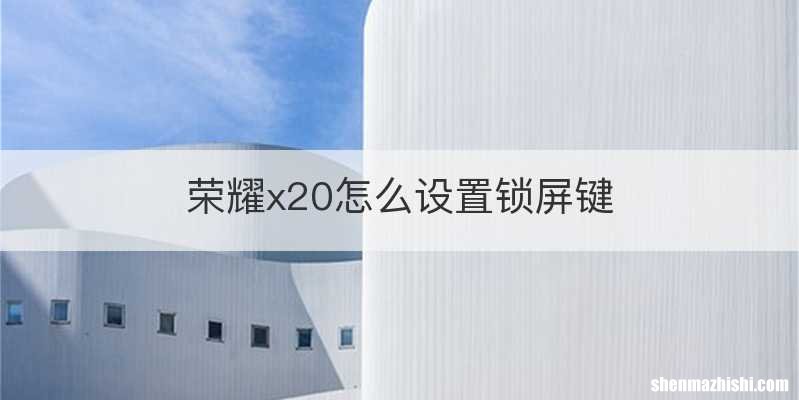 荣耀x20怎么设置锁屏键