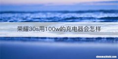 荣耀30s用100w的充电器会怎样