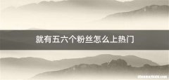 就有五六个粉丝怎么上热门