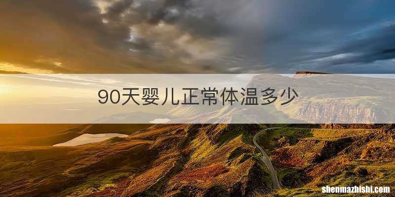90天婴儿正常体温多少