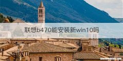 联想b470能安装新win10吗