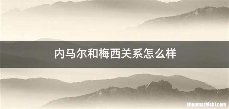 内马尔和梅西关系怎么样