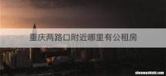 重庆两路口附近哪里有公租房