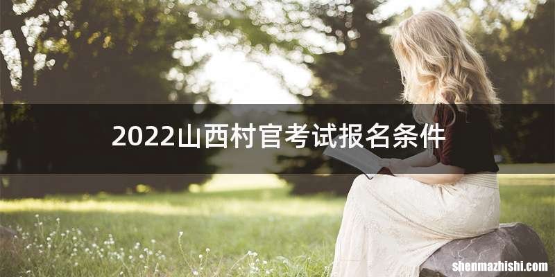 2022山西村官考试报名条件