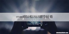 mac602和707哪个好看