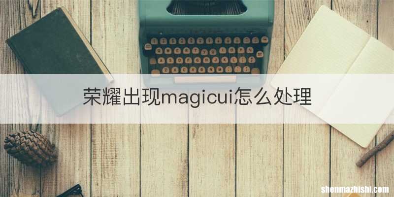 荣耀出现magicui怎么处理