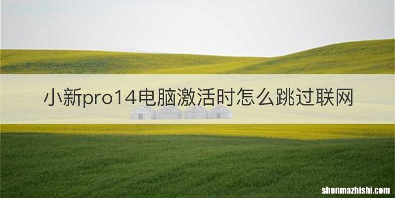 小新pro14电脑激活时怎么跳过联网