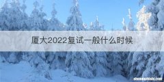 厦大2022复试一般什么时候