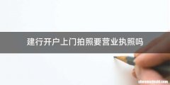 建行开户上门拍照要营业执照吗