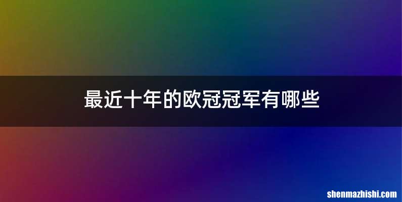 最近十年的欧冠冠军有哪些