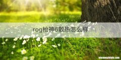 rog枪神6散热怎么样