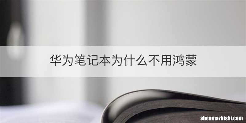 华为笔记本为什么不用鸿蒙