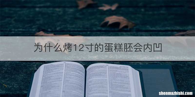 为什么烤12寸的蛋糕胚会内凹