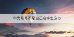 华为账号不是自己名字怎么办