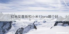 红米至尊版和小米12pro哪个好