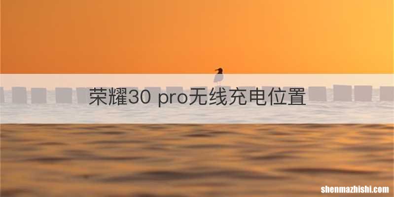 荣耀30 pro无线充电位置
