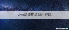 vivo都能用虚拟内存吗
