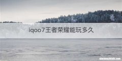 iqoo7王者荣耀能玩多久